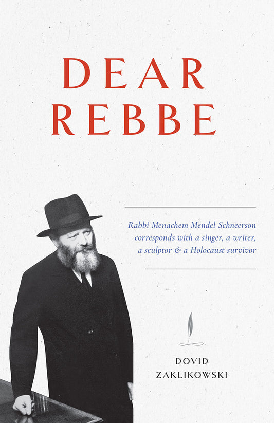 Dear Rebbe: Rabbi Menachem Mendel Schneerson corresponds with a singer, a writer, a sculptor & a Holocaust survivor